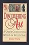 Discovering Art: A User's Guide to the World of Collecting