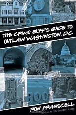 The Crime Buff's Guide to Outlaw Washington, DC