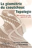 Topologie ou la g�om�trie du caoutchouc : 300 exercices corrig�s pour le deuxi�me cycle