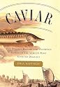Caviar: The Strange History and Uncertain Future of the World's Most Coveted Delicacy