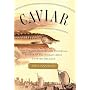 Caviar: The Strange History and Uncertain Future of the World's Most Coveted Delicacy