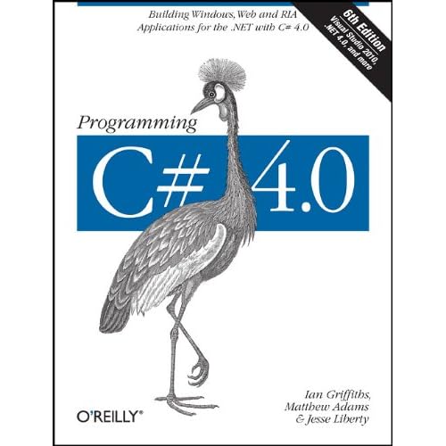 Programming C# 4.0: Building Windows, Web, and RIA Applications for the .NET 4.0 Framework Programming C# 4.0: Building Windows, Web, and RIA Applications for the .NET 4.0 Framework
