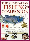 The Australian Fishing Companion: How to Fish, Identifying Your Catch Cooking Your Catch