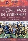 The Civil War in Yorkshire: Fairfax Versus Newcastle (Battlefield Britain)