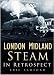London Midland Steam in Retrospect