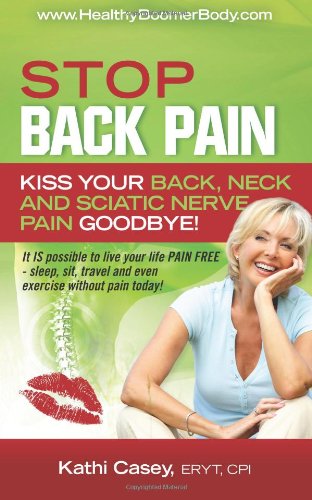 STOP Back Pain: Kiss Your Back, Neck And Sciatic Nerve Pain Goodbye!
