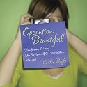 Operation Beautiful: Transforming the Way You See Yourself One Post-it Note at aTime