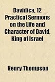 Davidica, 12 Practical Sermons on the Life and Character of David, King of Israel