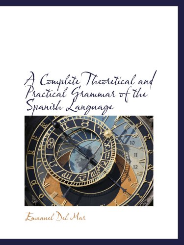 A Complete Theoretical and Practical Grammar of the Spanish Language
