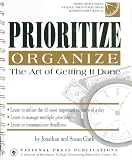  : Prioritize and Organize: The Art of Getting It Done - A Business User's Manual (Learn to Utilize the 15 Most Important Minutes of a Day, Manage Multiple Priorities, Communicate Deadlines)