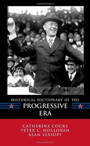 Historical Dictionary of the Progressive Era (Historical Dictionaries of U.S. Politics and Political Eras)