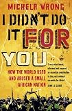 I Didnt Do It For You: How the World Used and Abused a Small African Nation