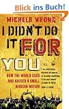 I Didn't Do It For You: How the World Used and Abused a Small African Nation