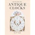 Repairing Antique Clocks by  Eric P. Smith