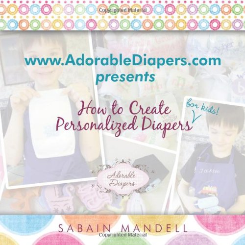 www. AdorableDiapers.com Presents How to Create Personalized Diapers For Kids!