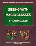 Seeing With Magic Glasses: A Teacher`s View from the Front Line of the Learning Revolution