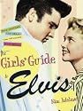 The Girls' Guide to Elvis: The Clothes, The Hair, The Women, and More!