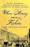 When Money Was In Fashion: Henry Goldman, Goldman Sachs, and the Founding of Wall Street