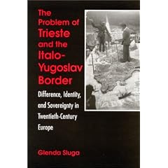 The Problem of Trieste and the Italo-Yugoslavia Border: Difference, Identity, and Sovereignty in Twentieth-Century Europe (Suny Series, National Identities)