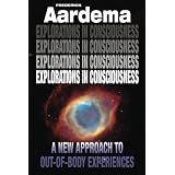 Explorations in Consciousness: A New Approach to Out-of-Body Experiences ~ Frederick Aardema
