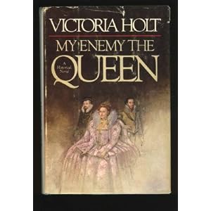 My Enemy the Queen - A Historical Novel by Victoria Holt
