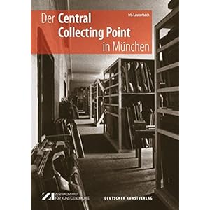 Der Central Collecting Point in München: Kunstschutz, Restitution, Neubeginn