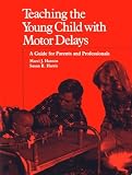 Teaching Young Child with Motor Delays: A Guide for Parents & Professionals