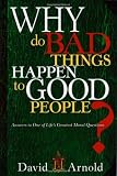 Why Do Bad Things Happen To Good People: Answers to One of Lifes Greatest Moral Questions