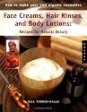 How to Make Your Own Organic Cosmetics: Face Masks, Hair Rinses & Body Lotions: Recipes for Natural Beauty