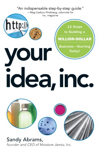 Your Idea, Inc.: 12 Steps to Building a Million Dollar Business - Starting Today!