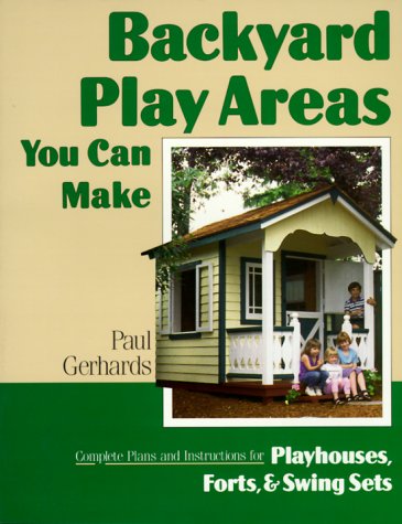 Backyard Play Areas You Can Make: Complete Plans and Instructions for Building Playhouses, Forts, and Swing Sets under Outdoor & Recreational Areas in The Books Store