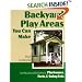 Backyard Play Areas You Can Make: Complete Plans and Instructions for Building Playhouses, Forts and Swing Sets