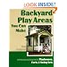 Backyard Play Areas You Can Make: Complete Plans and Instructions for Building Playhouses, Forts and Swing Sets