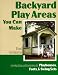 Backyard Play Areas You Can Make: Complete Plans and Instructions for Building Playhouses, Forts, and Swing Sets