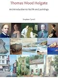 Thomas Wood Holgate : an introduction to his life and paintings
