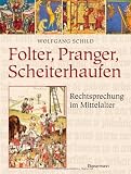 Folter, Pranger, Scheiterhaufen: Rechtsprechung im Mittelalter - Wolfgang Schild