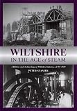 Wiltshire in the age of steam : a history and archaeology of Wiltshire industry, c. 1750-1950