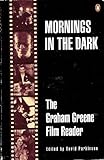 Mornings in the dark : the Graham Greene film reader