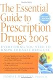 The Essential Guide to Prescription Drugs 2005 : Everything You Need to Know for Safe Drug Use (The Essential Guide to Prescription Drugs)