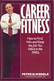 Career Fitness: How to Find, Win, and Keep the Job You Want in the 1990s