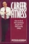 Career Fitness: How to Find, Win and Keep the Job You Want in the 1990's
