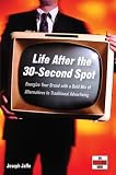 Life After the 30-Second Spot: Energize Your Brand With a Bold Mix of Alternatives to Traditional Advertising