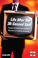 Life After the 30-Second Spot: Energize Your Brand With a Bold Mix of Alternatives to Traditional Advertising