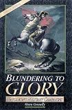 Blundering to Glory: Napoleon`s Military Campaigns