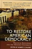 To Restore American Democracy : Political Education And  The Modern University