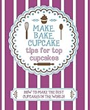 Make, bake, cupcake : tips for top cupcakes