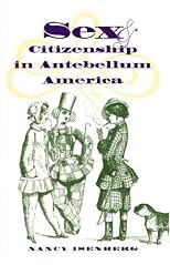Sex and Citizenship in Antebellum America (Gender and American Culture)