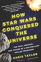 How Star Wars Conquered the Universe: The Past, Present, and Future of a Multibillion Dollar Franchise How Star Wars Conquered the Universe: The Past, Present, and Future of a Multibillion Dollar Franchise