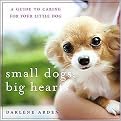 Small Dogs, Big Hearts (A Guide to Caring for Your Small-breed Dog) (Revised) (Paperback)
