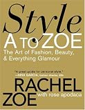 Style A to Zoe: The Art of Fashion, Beauty, and Everything Glamour